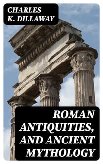 Roman Antiquities, and Ancient Mythology - For Classical Schools (2nd ed)
