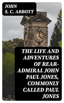 The Life and Adventures of Rear-Admiral John Paul Jones, Commonly Called Paul Jones