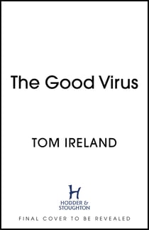 The Good Virus - The Untold Story of Phages: The Most Abundant Life Forms on Earth and What They Can Do For Us