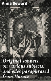 Original sonnets on various subjects; and odes paraphrased from Horace