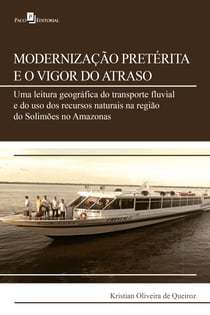 Modernização pretérita e o vigor do atraso - Uma leitura geográfica do transporte fluvial e do uso dos recursos naturais na região do Solimões no Amazonas