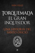 Torquemada. El gran inquisidor - Una historia del santo oficio