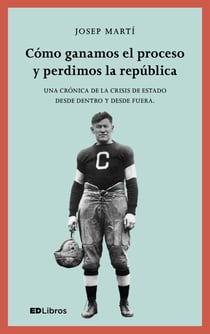Cómo ganamos el proceso y perdimos la república - Una crónica de la crisis de Estado desde dentro y desde fuera