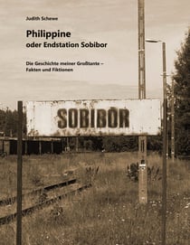 Philippine oder Endstation Sobibor - Die Geschichte meiner Großtante - Fakten und Fiktionen