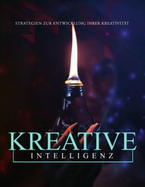Kreative Intelligenz - Strategien zur Entwicklung ihrer Kreativität