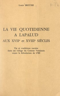 La vie quotidienne à Lapalud aux XVIIe et XVIIIe siècles - Vie et traditions rurales dans un village du Comtat Venaissin avant la révolution de 1789