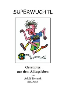 Superwuchtl - Gereimtes aus dem Alltagsleben