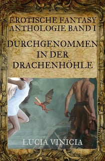 Durchgenommen in der Drachenhöhle - Erotische Fantasy-Anthologie Band I