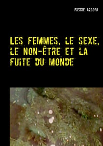 Les femmes, le sexe, le non-être et la fuite du monde - Un roman sauvage