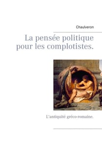 La pensée politique pour les complotistes - L'antiquité gréco-romaine.