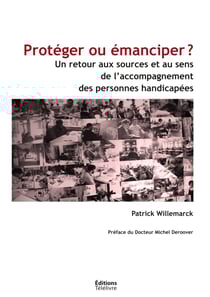 Protéger ou émanciper ? - Un retour aux sources et au sens de l'accompagnement des personnes handicapées