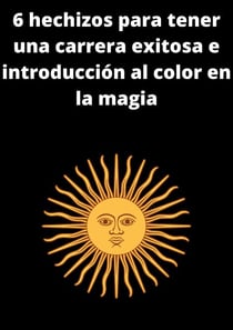 6 hechizos para tener una carrera exitosa e introducción al color en la magia