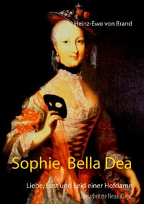 Sophie, Bella Dea - Liebe, Lust und Leid einer Hofdame
