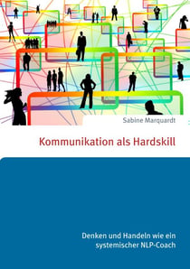 Kommunikation als Hardskill - Denken und Handeln wie ein systemischer NLP-Coach