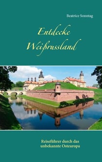 Entdecke Weißrussland - Reiseführer durch das unbekannte Osteuropa