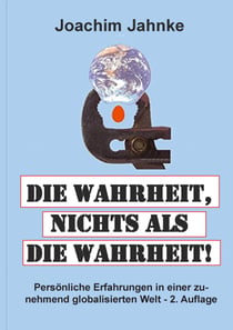 Die Wahrheit, nichts als die Wahrheit! - Persönliche Erfahrungen in einer zunehmend globalisierten Welt - 2. Auflage