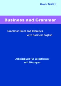 Business and Grammar - Grammar Rules and Exercises with Business English - Arbeitsbuch zum Selbstlernen mit Lösungen