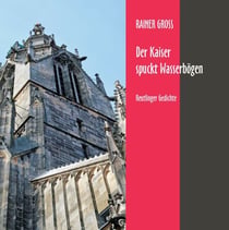 Der Kaiser spuckt Wasserbögen - Reutlinger Gedichte