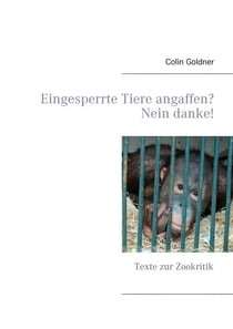Eingesperrte Tiere angaffen? Nein danke! - Texte zur Zookritik