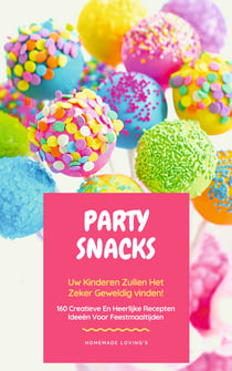 Party Snacks - Uw Kinderen Zullen Het Zeker Geweldig Vinden! - 160 Creatieve En Heerlijke Recepten Ideeën Voor Feestmaaltijden (Grappig Voedingsideeën Kookboek)
