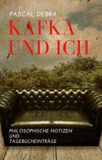 Kafka und Ich - Philosophische Notizen und Tagebucheinträge