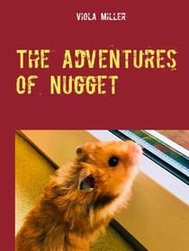 The Adventures of Nugget - A Hamster Story