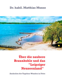 Die saubere Braunkohle und das "Leipziger Neuseenland" - Wie aus Braunkohle-Tagebauen tiefe Seen und idyllische Naturlandschaften entstanden sind