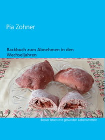 Backbuch zum Abnehmen in den Wechseljahren - Besser leben mit gesunden Lebensmitteln