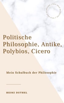 Mein Schulbuch der Philosophie - POLITISCHE PHILOSOPHIE ANTIKE, POLYBIOS, CICERO