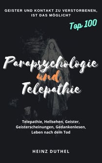 PARAPSYCHOLOGIE UND TELEPATHIE - Telepathie, Hellsehen, Geister, Geisterscheinungen, Gedanken-lesen, Leben nach dem Tod