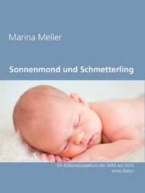 Sonnenmond und Schmetterling - Ein Baby erzählt von seinem Erleben von einem Babymassagekurs der IAIM