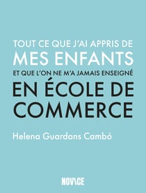 Tout ce que j'ai appris de mes enfants et que l'on ne m'a jamais enseigné en école de commerce