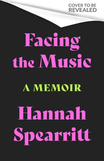 Facing the Music - A searingly candid memoir from S Club 7 star, Hannah Spearritt
