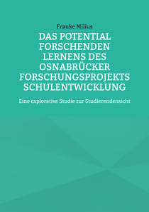 Das Potential Forschenden Lernens des Osnabrücker Forschungsprojekts Schulentwicklung - Eine explorative Studie zur Studierendensicht