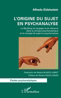 L'origine du sujet en psychanalyse - Le Big Bang du langage et du discours dans la clinique psychanalytique et le concept de sujet en psychanalyse