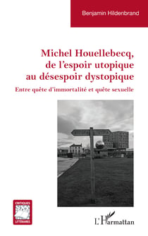 Michel Houellebecq, de l’espoir utopique au désespoir dystopique - Entre quête d’immortalité et quête sexuelle