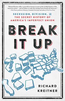 Break It Up - Secession, Division, and the Secret History of America's Imperfect Union