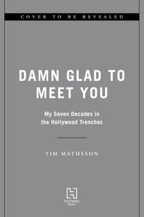 Damn Glad to Meet You - My Seven Decades in the Hollywood Trenches