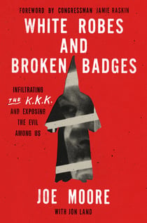 White Robes and Broken Badges - Infiltrating the KKK and Exposing the Evil Among Us