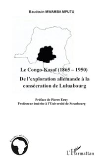 Le Congo-Kasaï (1865-1950) - De l'exploration allemande à la consécration de Luluabourg