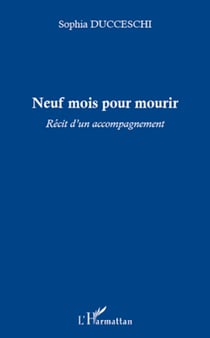 Neuf mois pour mourir - Récit d'un accompagnement