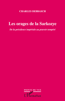 Les orages de la Sarkozye - De la présidence impériale au pouvoir tempéré