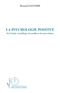 La psychologie positive - Ou l'étude scientifique du meilleur de nous-mêmes