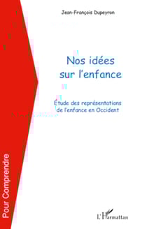 Nos idées sur l'enfance - Etude des représentations de l'enfance en Occident