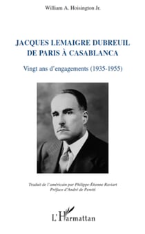 Jacques Lemaigre Dubreuil de Paris à Casablanca - Vingt ans d'engagements (1935-1955)