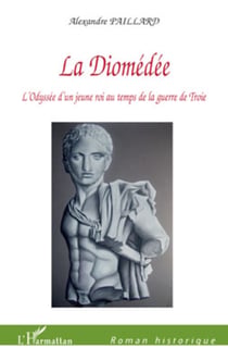 La Diomédée - L'Odyssée d'un jeune roi au temps de la guerre de Troie