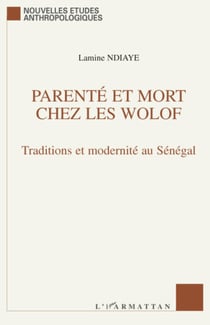 Parenté et mort chez les Wolof - Traditions et modernité au Sénégal