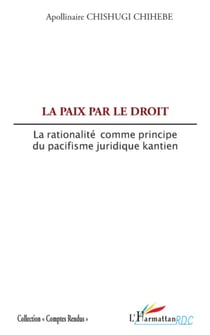 La paix par le droit - La rationalité comme principe du pacifisme juridique kantien