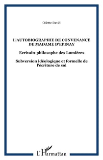 L'autobiographie de convenance de Madame d'Epinay - Ecrivain-philosophe des Lumières - Subversion idéologique et formelle de l'écriture de soi