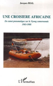 Une croisière africaine - En canot pneumatique sur le Nyong camerounais 1983-1988 - 1983-1988